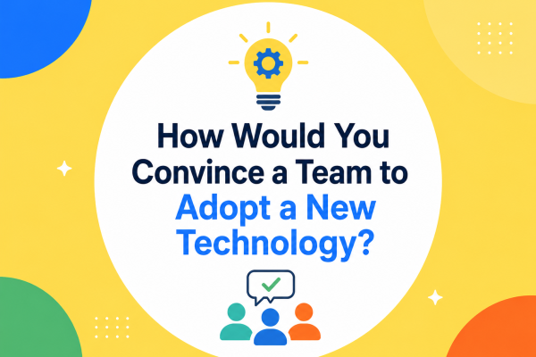 How Would You Convince a Team to Adopt a New Technology?