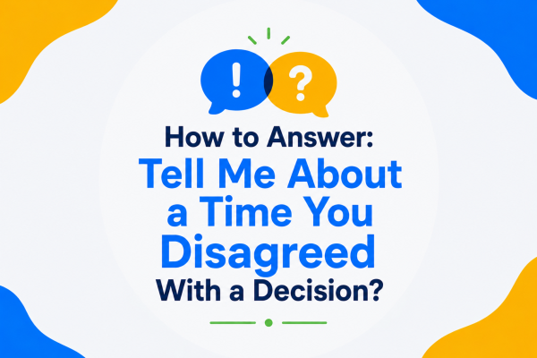 How to Answer Tell Me About a Time You Disagreed With a Decision?