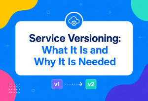 Service Versioning What It Is and Why It Is Needed?