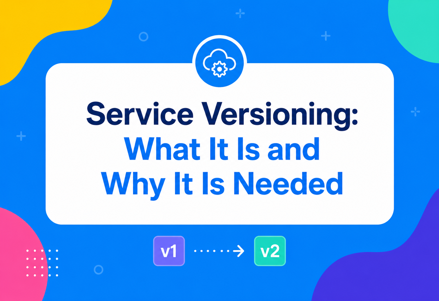 Service Versioning What It Is and Why It Is Needed?