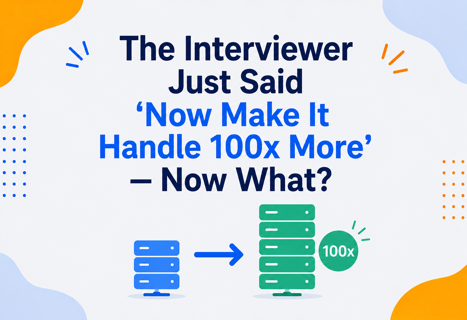The Interviewer Just Said 'Now Make It Handle 100x More' — Now What?