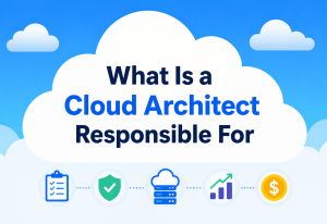What Is a Cloud Architect Responsible For