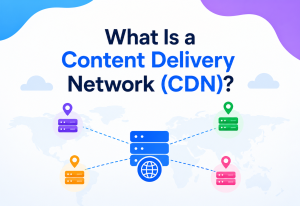What Is a Content Delivery Network?