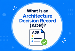What Is an Architecture Decision Record (ADR)?