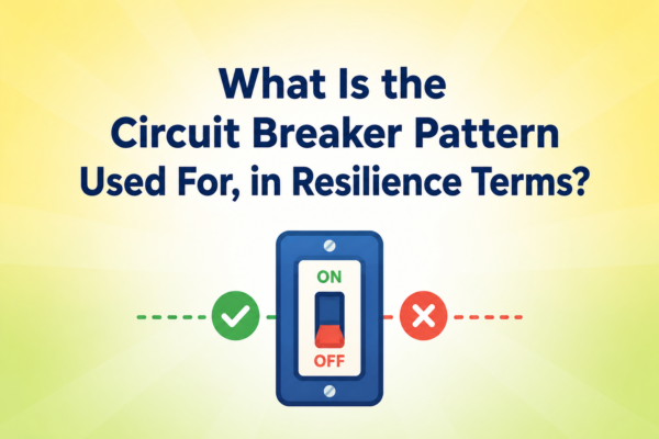 What Is the Circuit Breaker Pattern Used For, in Resilience Terms?