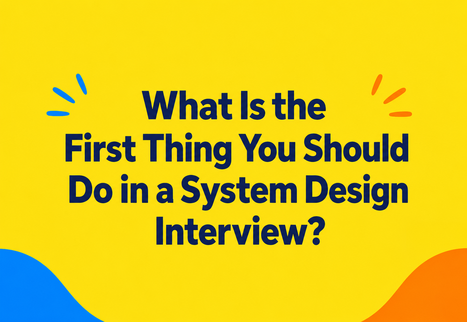 What Is the First Thing You Should Do in a System Design Interview?