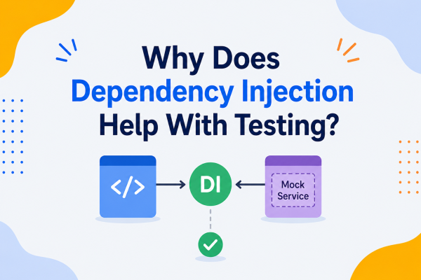 Why Does Dependency Injection Help With Testing?