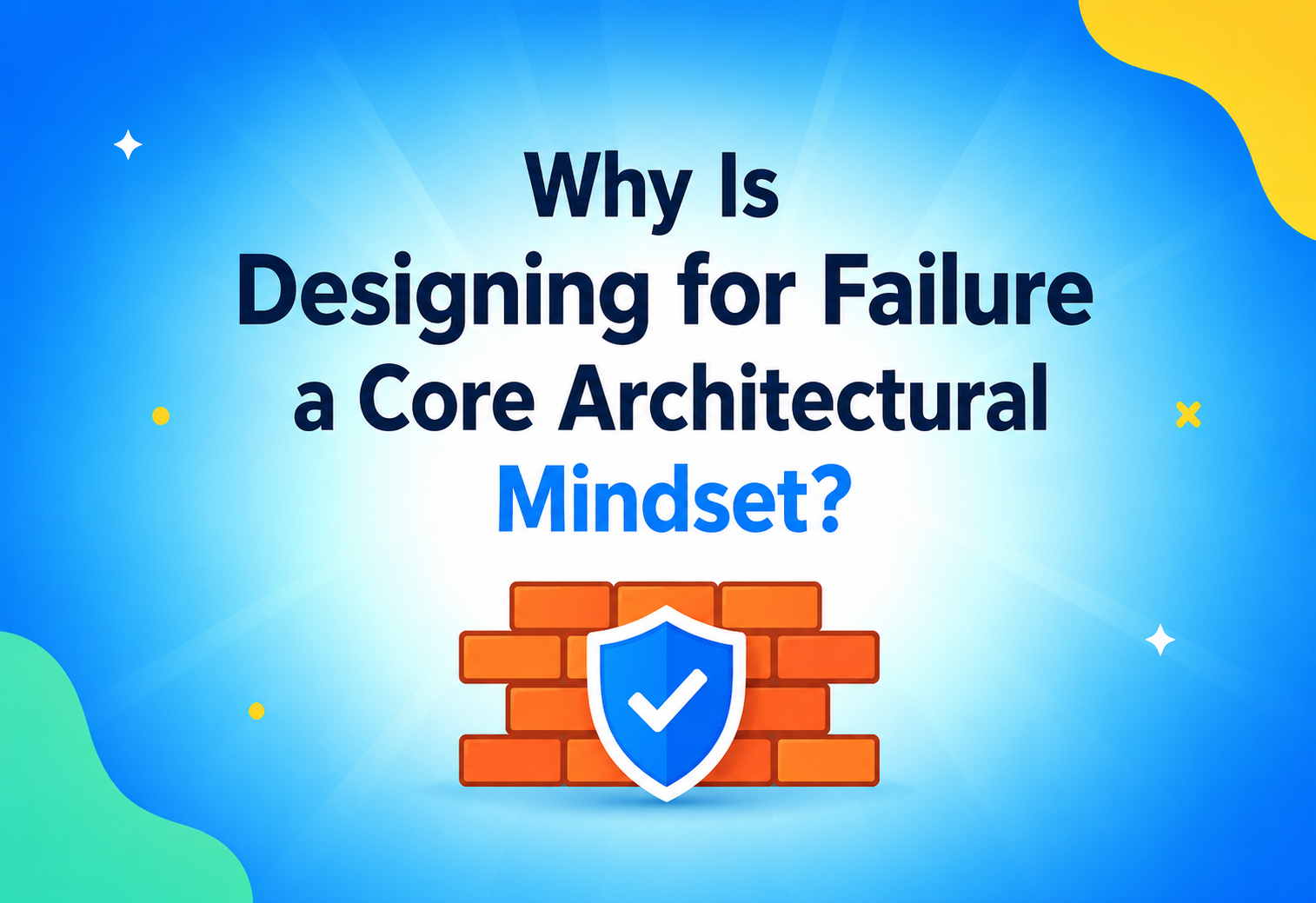 Why Is Designing for Failure a Core Architectural Mindset?