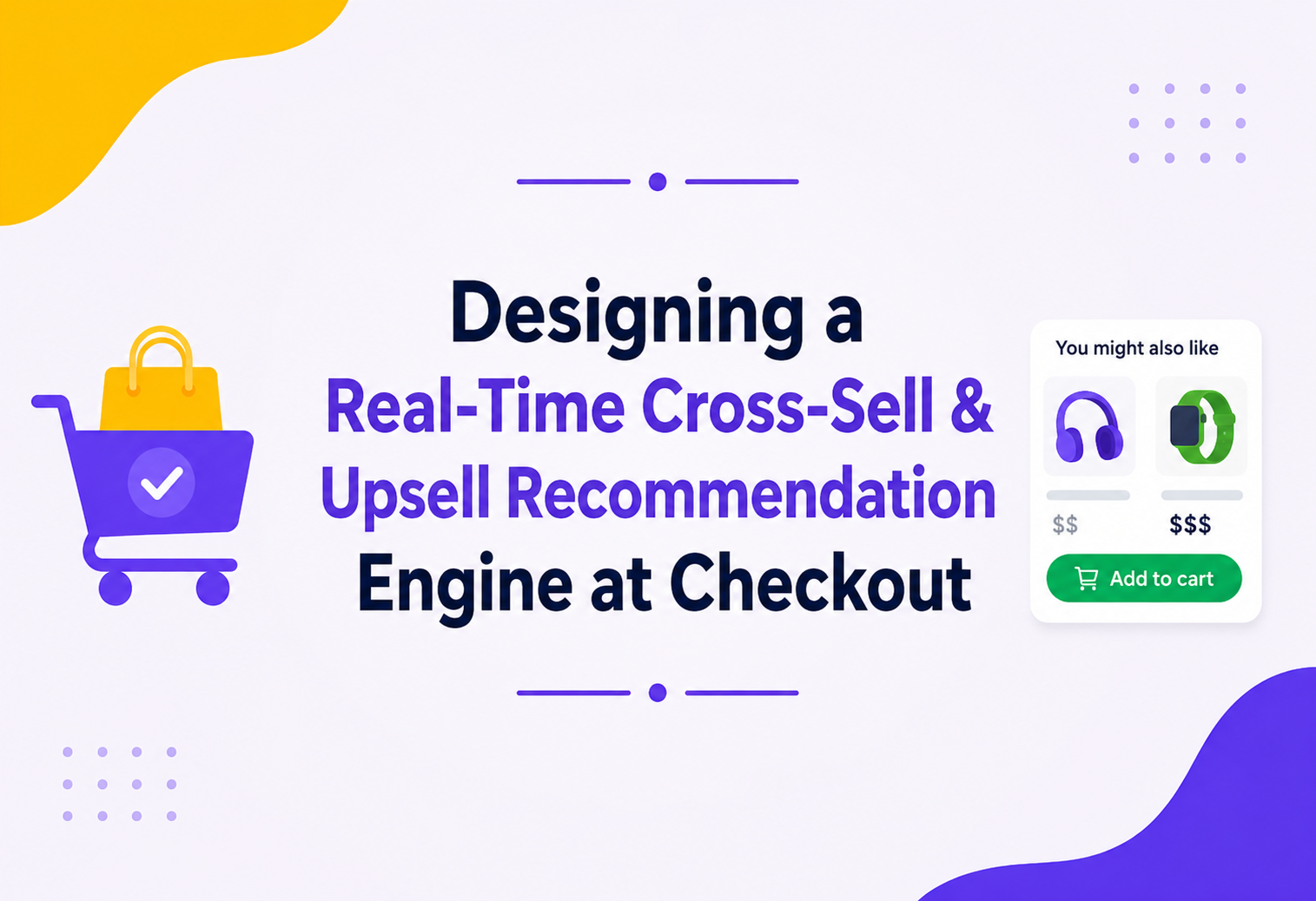 Designing a Real-Time Cross-Sell & Upsell Recommendation Engine at Checkout