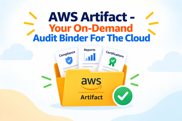 AWS Artifact - Your On-Demand Audit Binder For The Cloud