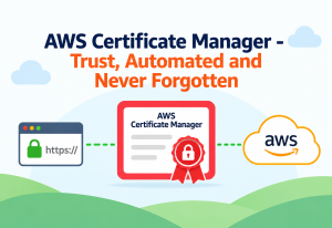 AWS Certificate Manager - Trust, Automated and Never Forgotten