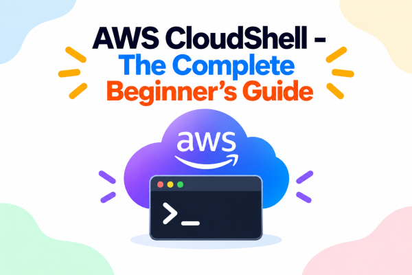 AWS CloudShell - The Complete Beginner's Guide