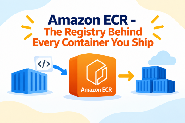 Amazon ECR - The Registry Behind Every Container You Ship
